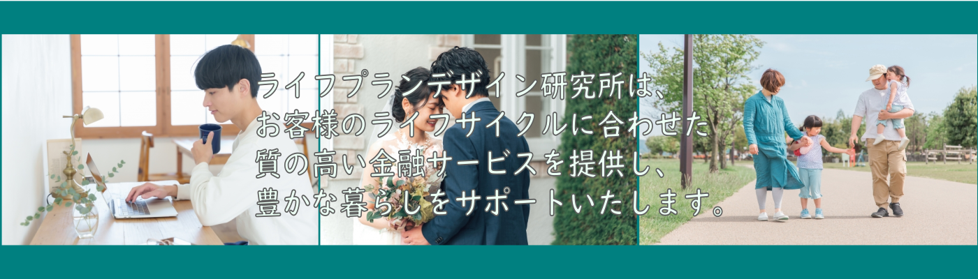 ライフプランデザイン研究所は、お客様のライフサイクルに合わせた質の高い金融サービスを提供し、豊かな暮らしをサポートいたします。